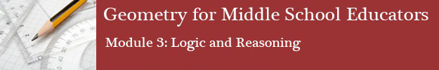 Geometry for Middle School Teachers/ Module 3: Logic and Reasoning